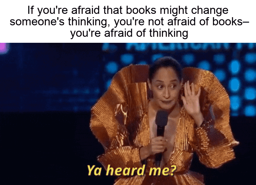 If you're afraid that books might change someone's thinking motion meme