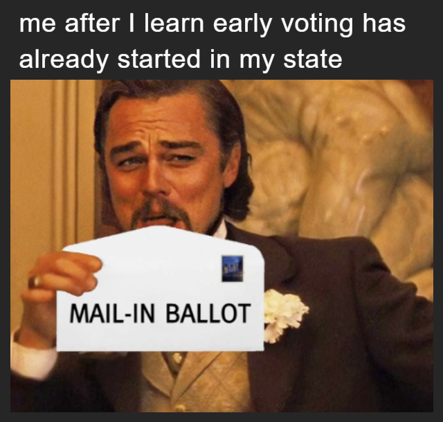 Me after I learn early voting has already started in my state meme