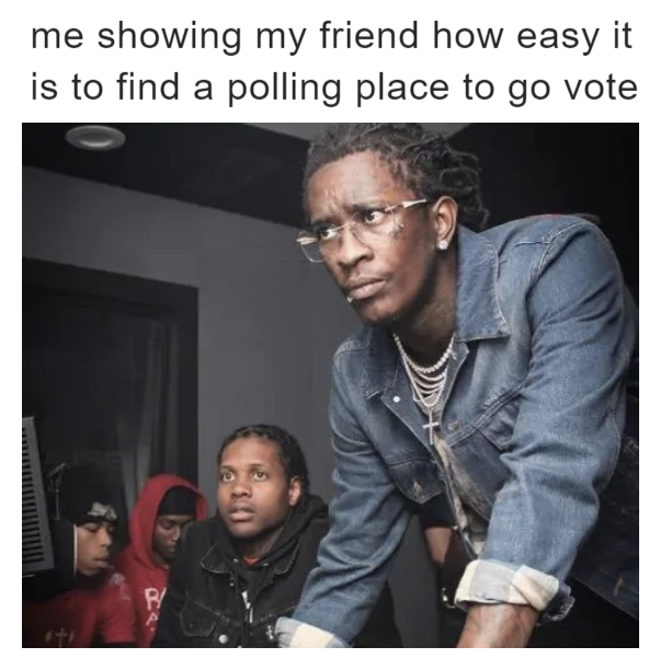 Showing my friend how easy it to find a polling place to go vote meme