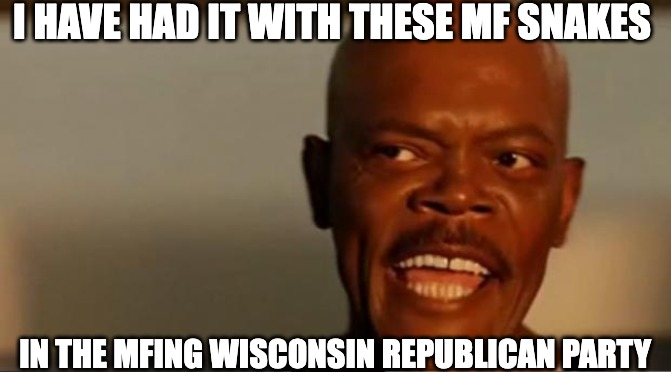 I have had it with these MF snakes in the MFing Wisconsin Republican party meme