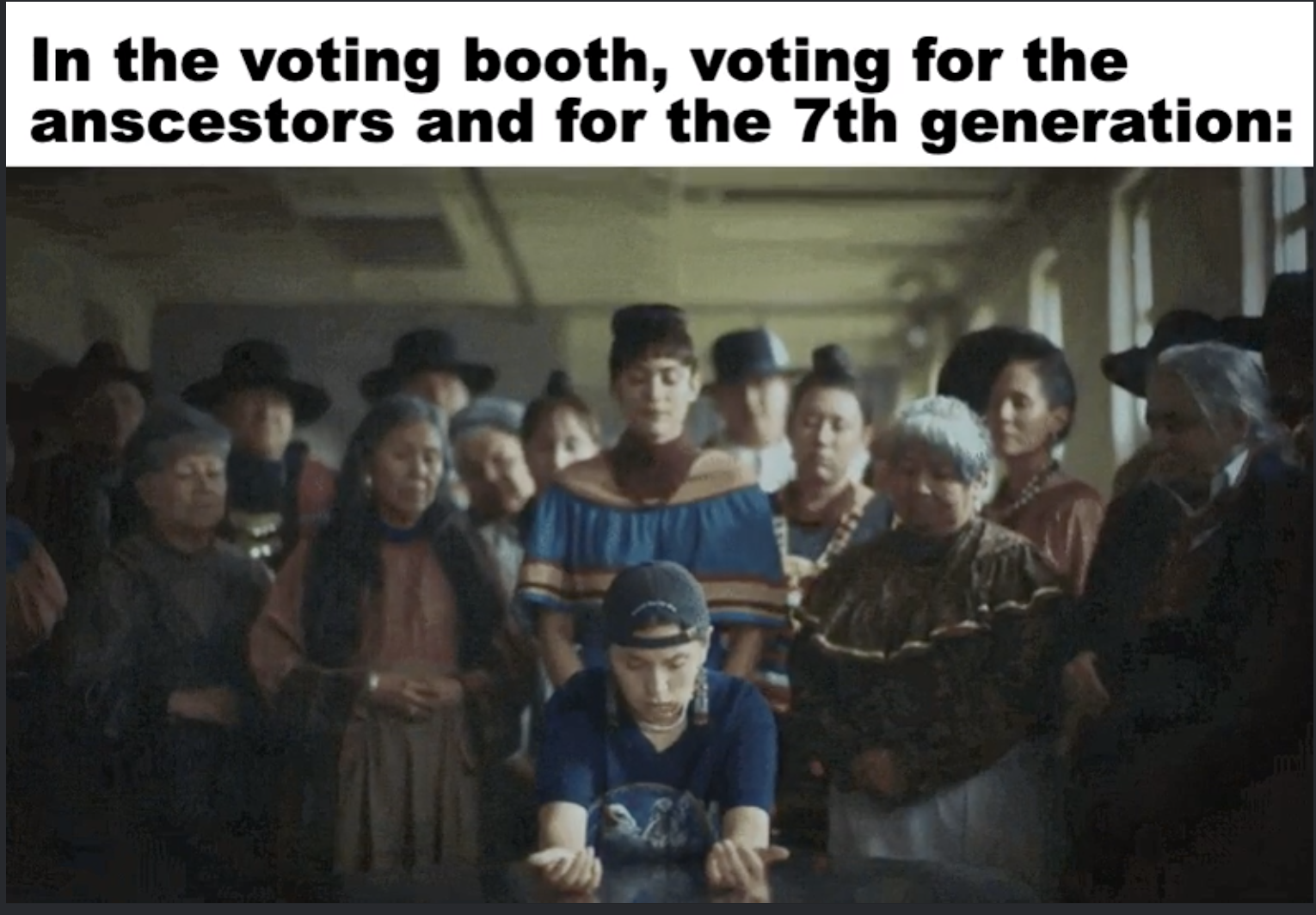 In the voting booth voting for the ancestors and the seventh generation meme