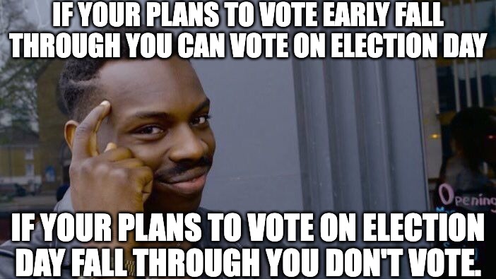 If your plans to vote early fall through you can vote on election day meme