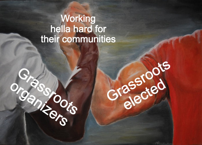 Grassroots elected, grassroots organizers, working hella hard for their communities solidarity meme