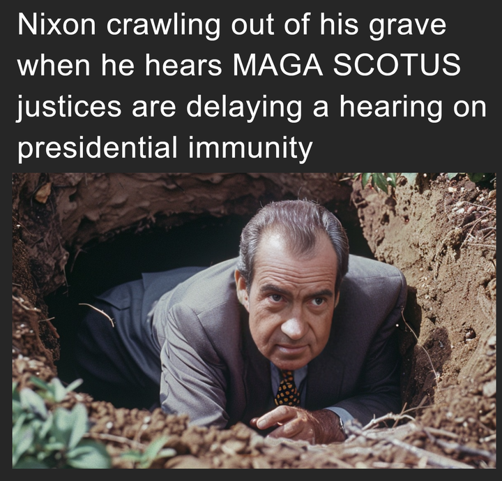 Nixon crawling out of his grave when he hears MAGA SCOTUS justices are delaying a hearing on presidential immunity meme