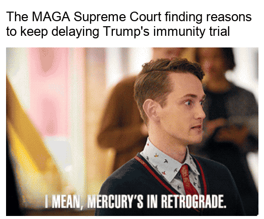 The MAGA Supreme Court finding reasons to keep delaying Trump's immunity trial motion meme