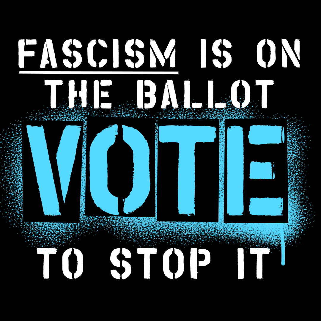 Fascism is on the ballot vote to stop it