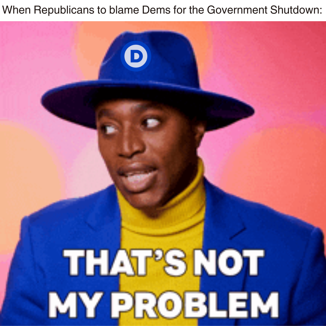 When republicans to blame dems for the government shutdown, that's not my problem, rupaul's drag race meme