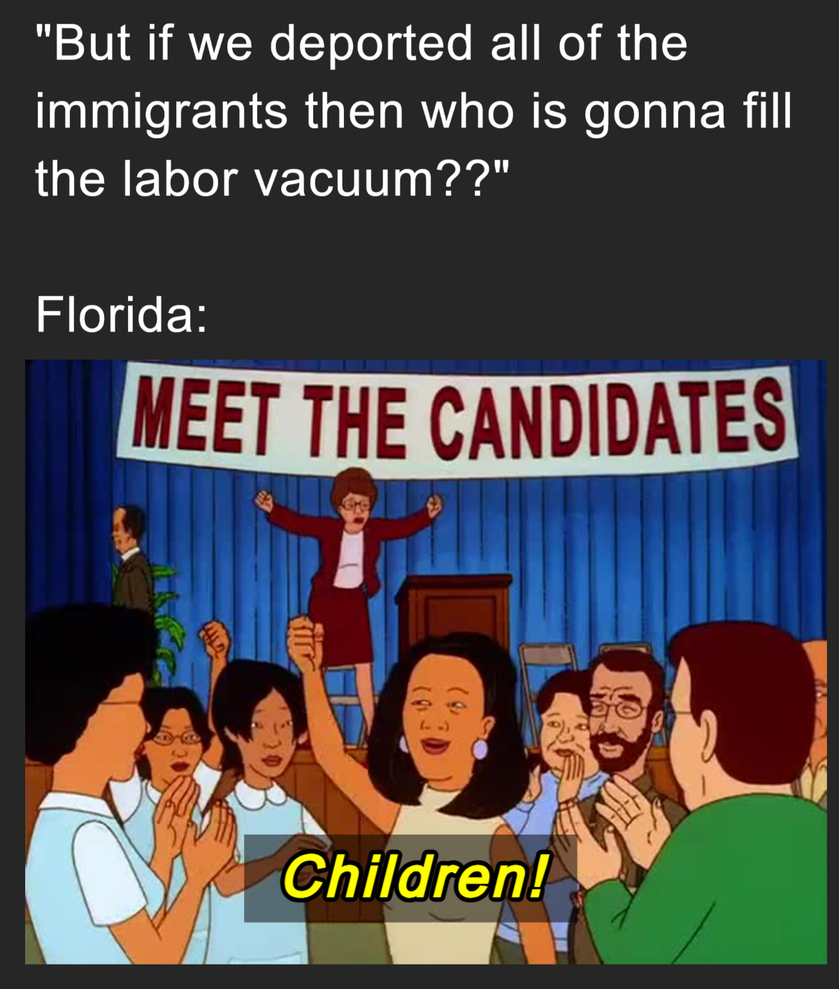 But if we deported all of the immigrants then who is gonna fill the labor vaccum, florida meet the candidates children, king of the hill meme