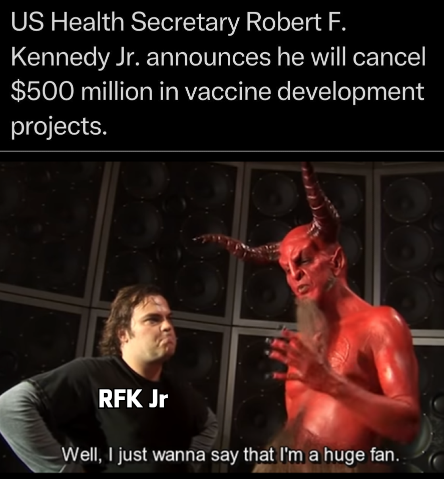 US health secretary robert f kennedy jr announces he will cancel 500 million in vaccine development projects, rfk jr to the devil, I just wanna say I'm a huge fan, rfk meme